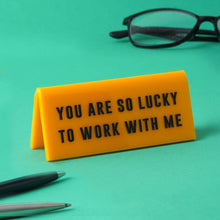 Load image into Gallery viewer, &#39;You Are So Lucky To Work With&#39; Yellow Desk Sign
