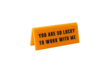 Load image into Gallery viewer, &#39;You Are So Lucky To Work With&#39; Yellow Desk Sign
